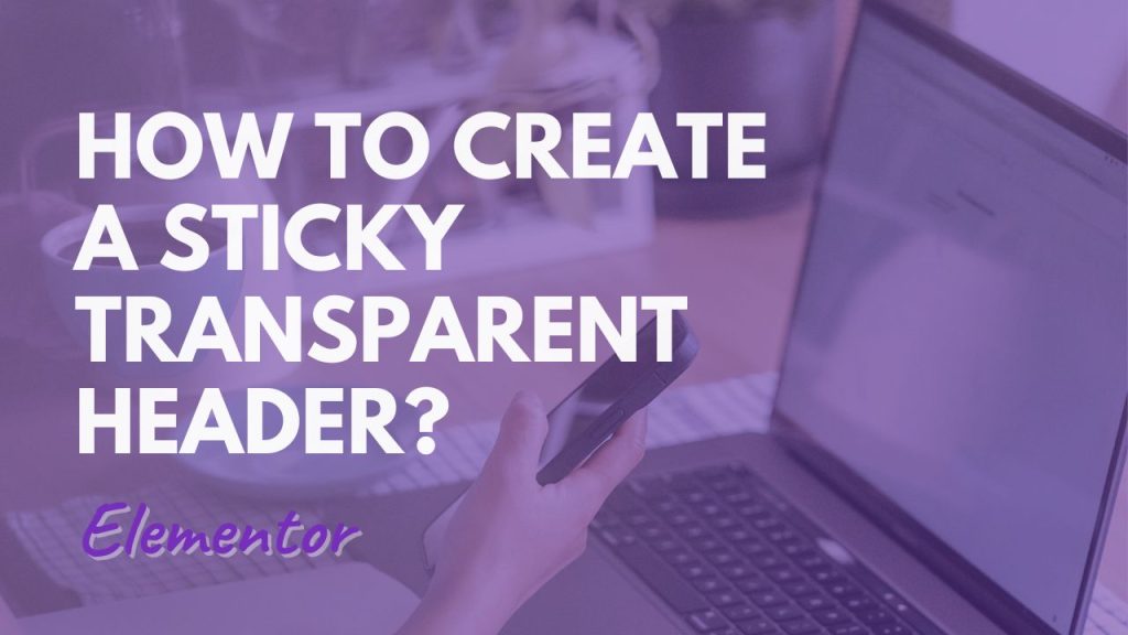Create a Sticky Transparent Header