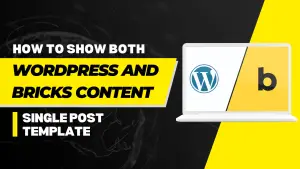 A tutorial on creating a single post template that displays both WordPress and Bricks content.